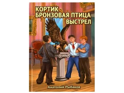 Трилогия «Кортик. Бронзовая птица. Выстрел» от Анатолия Рыбакова Трилогия «Кортик. Бронзовая птица. Выстрел» от Анатолия Рыбакова